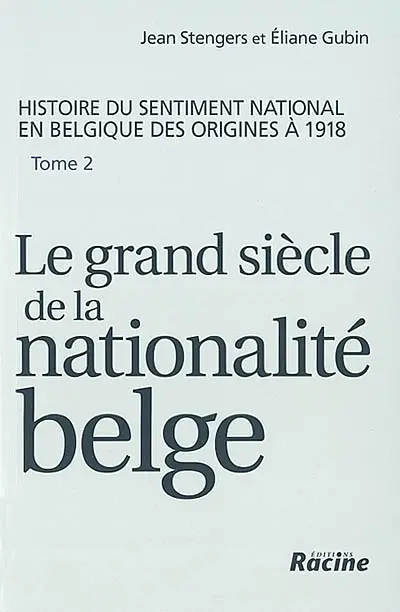 Histoire du sentiment national en Belgique des origines à 1918. Vol. 2. Le grand siècle de la nationalité belge : de 1830 à 1918