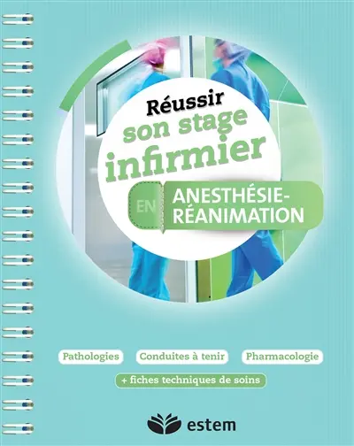 Réussir son stage infirmier en anesthésie-réanimation : pathologies, conduites à tenir, pharmacologie : + fiches techniques de soins