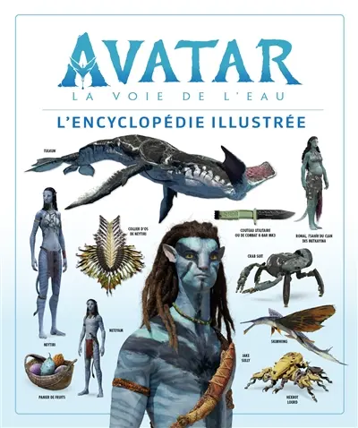 Avatar : la voie de l'eau : l'encyclopédie illustrée