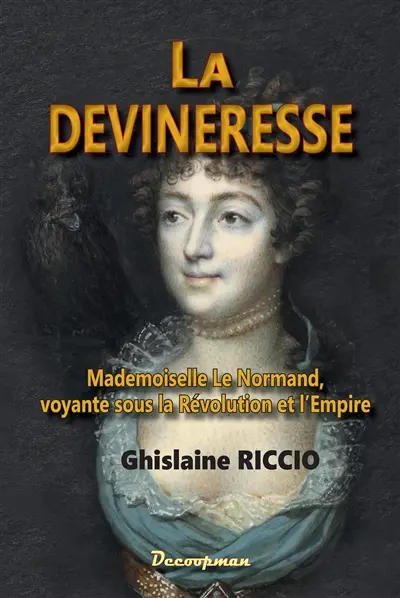 La devineresse : mademoiselle Le Normand, voyante sous la Révolution et l'Empire