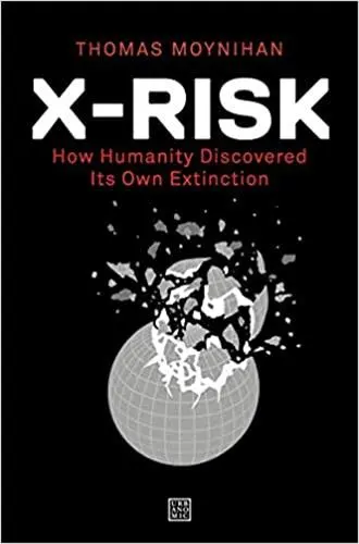X-Risk : How Humanity Discovered Its Own Extinction