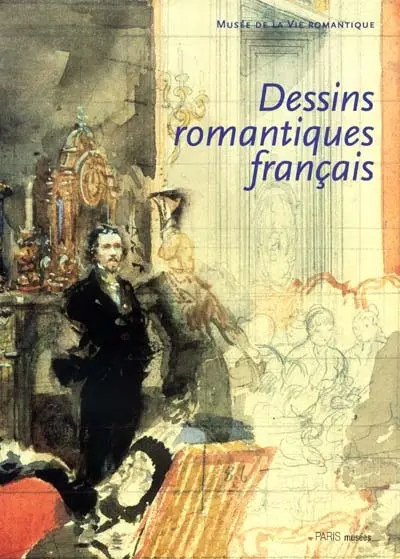 Dessins romantiques français, provenant de collections privées parisiennes : Musée de la vie romantique, 3 mai 2001-15 juill. 2001