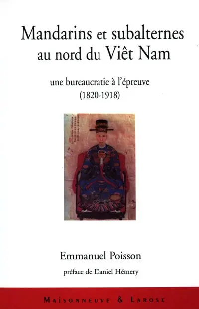 Mandarins et subalternes au nord du Viêt Nam : une bureaucratie à l'épreuve : 1820-1918