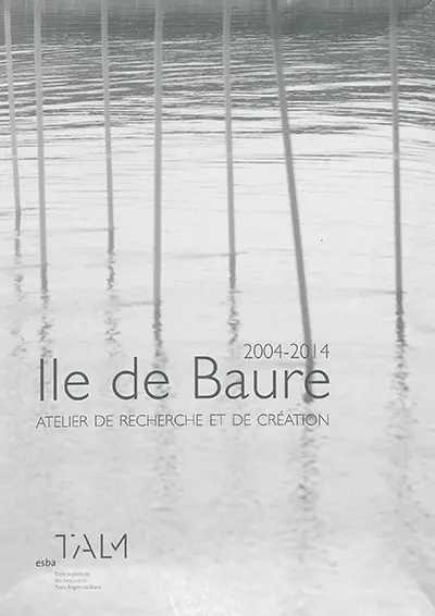 Ile de Baure : atelier de recherche et de création, 2004-2014