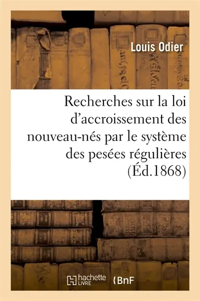 Recherches sur la loi d'accroissement des nouveau-nés, constaté par le système des pesées régulières : et sur les conditions d'un bon allaitement