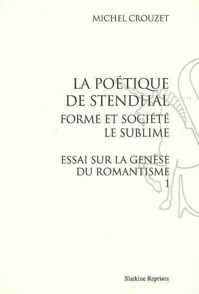 Essai sur la genèse du romantisme. Vol. 1. La poétique de Stendhal : forme et société, le sublime