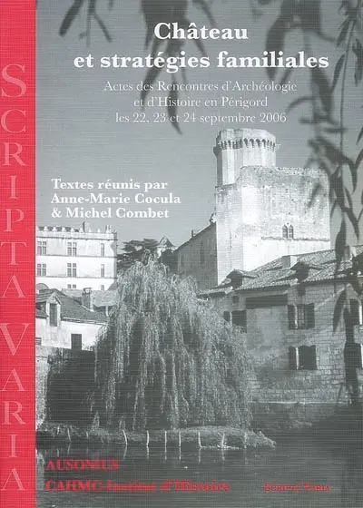 Château et stratégies familiales : actes des Rencontres d'archéologie et d'histoire en Périgord, les 22, 23 et 24 septembre 2006