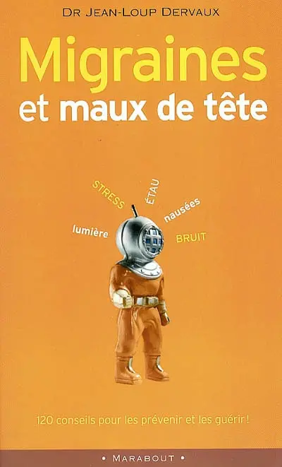 Migraines et maux de tête : 120 conseils pour les prévenir et les guérir !