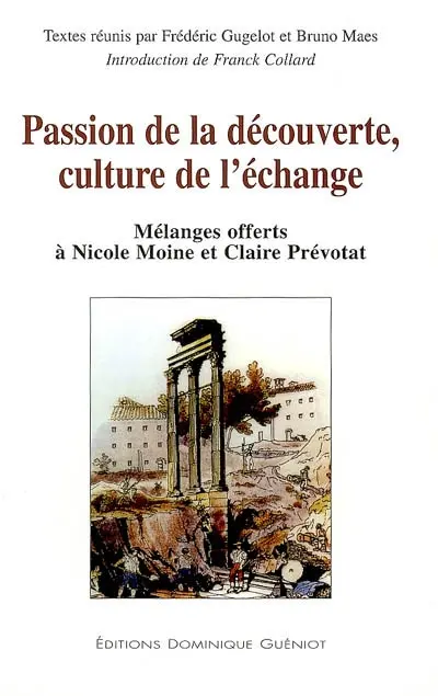 Passion de la découverte, culture de l'échange : mélanges offerts à Nicole Moine et Claire Prévotat