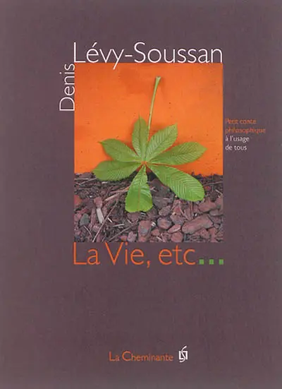 La vie, etc... : petit conte philosophique à l'usage de tous