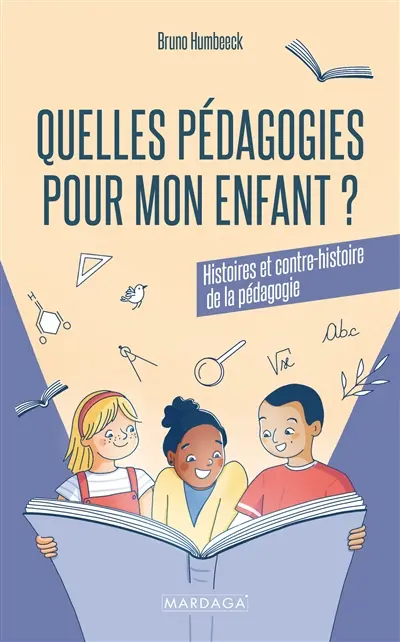 Quelles pédagogies pour mon enfant ? : histoires et contre-histoire de la pédagogie