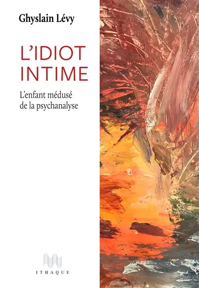L'idiot intime : l'enfant médusé de la psychanalyse