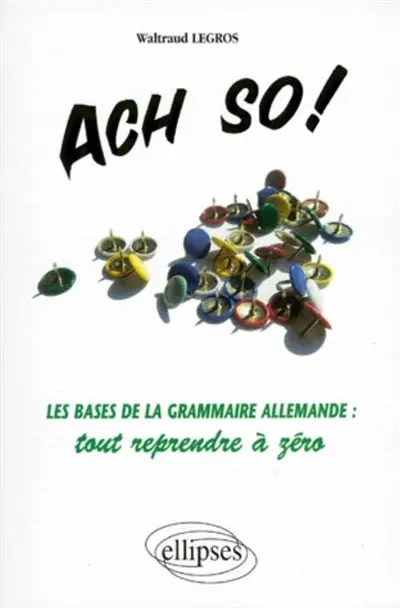 Ach so ! : les bases de la grammaire allemande : tout reprendre à zéro