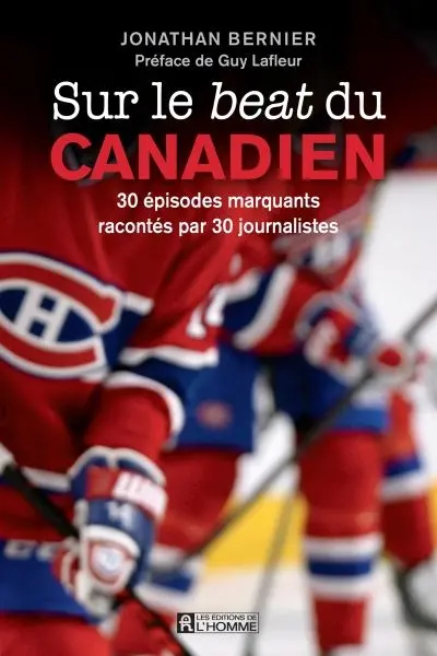 Sur le beat du Canadien : 30 épisodes marquants racontés par 30 journalistes