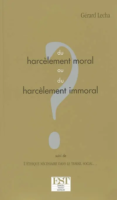 Du harcèlement moral ou du harcèlement immoral ?. L'éthique nécessaire dans le travail social...
