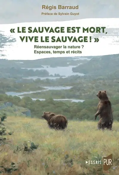 Le sauvage est mort, vive le sauvage ! : réensauvager la nature ? Espaces, temps et récits