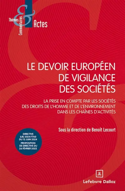 Le devoir européen de vigilance des sociétés : la prise en compte par les sociétés des droits de l'homme et de l'environnement dans les chaînes d'activité : directive (UE) 2024/1760 du 13 juin 2024, proposition de directive du 26 février 2025