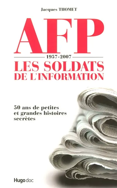 AFP 1957-2007, les soldats de l'information : 50 ans de petites et grandes histoires secrètes