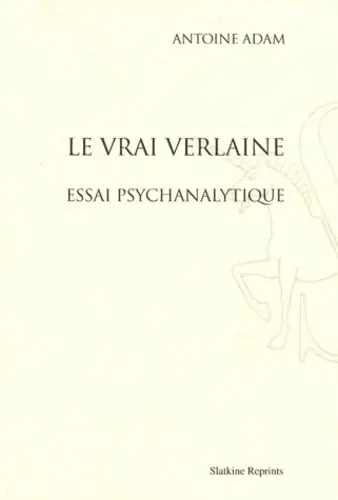 Le vrai Verlaine : essai psychanalytique
