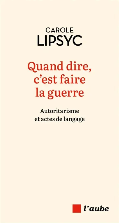 Quand dire, c'est faire la guerre : autoritarisme et actes de langage