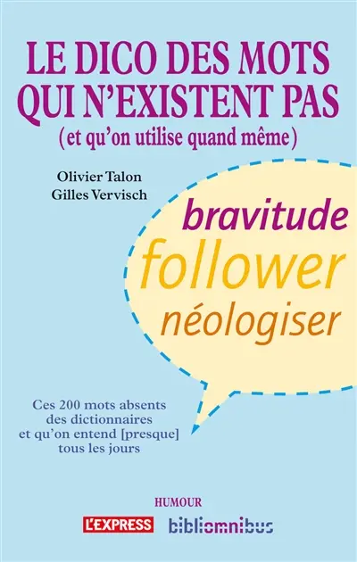 Le dico des mots qui n'existent pas : et qu'on utilise quand même : ces 200 mots absents des dictionnaires et qu'on entend (presque) tous les jours