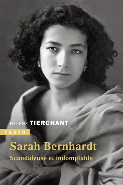 Sarah Bernhardt : scandaleuse et indomptable