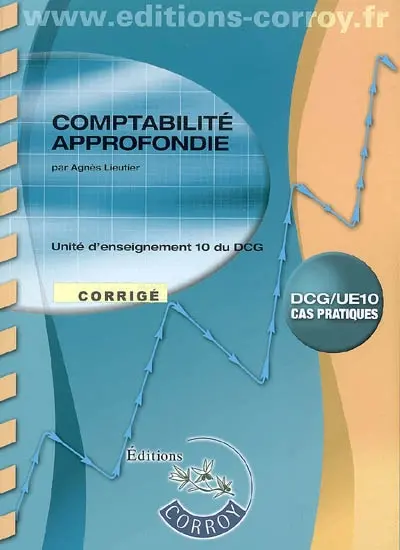 Comptabilité approfondie : unité d'enseignement 10 du DCG, cas pratiques : corrigé