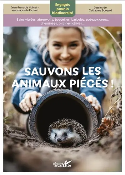 Sauvons les animaux piégés ! : engagés pour la biodiversité : baies vitrées, abreuvoirs, bouteilles, barbelés, poteaux creux, cheminées, piscines, câbles...