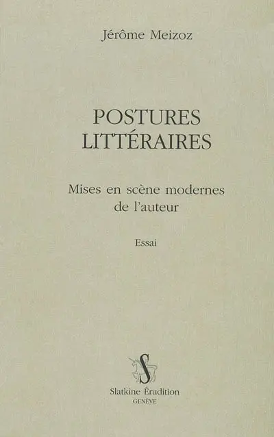 Postures littéraires. Mises en scène modernes de l'auteur : essai