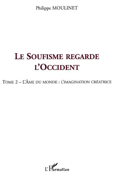 Le soufisme regarde l'Occident. Vol. 2. L'âme du monde, l'imagination créatrice