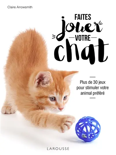 Faites jouer votre chat : plus de 30 jeux pour stimuler votre animal préféré