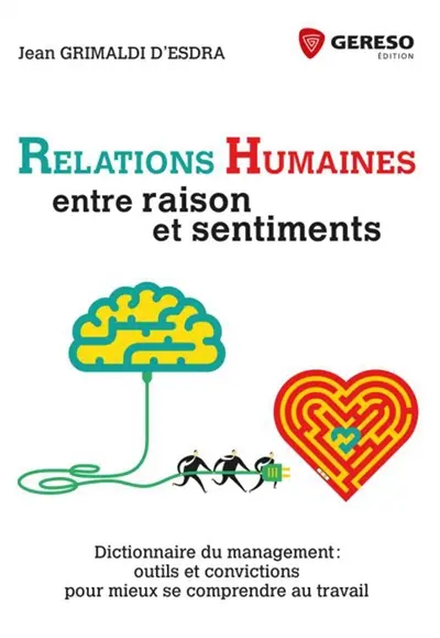 Relations humaines, entre raisons et sentiments : dictionnaire du management : outils et convictions pour mieux se comprendre au travail