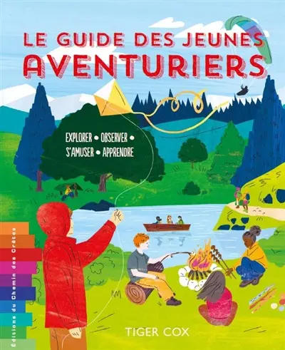 Le guide des jeunes aventuriers : explorer, observer, s'amuser, apprendre