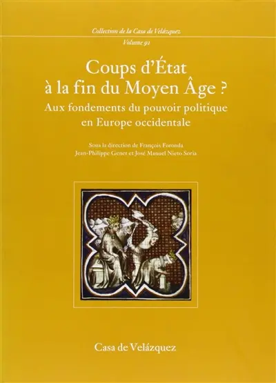 Coups d'Etat à la fin du Moyen Age ? : aux fondements du pouvoir politique en Europe occidentale : colloque international, 25-27 novembre 2002