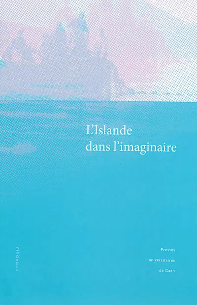 L'Islande dans l'imaginaire : actes du colloque de Caen, 21-22 novembre 2008