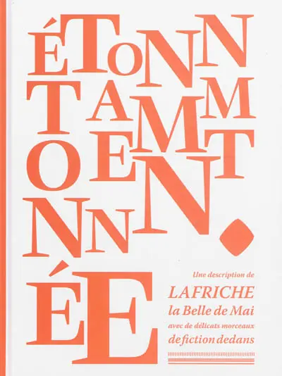 Etonnamment étonnée : une description de la Friche la Belle de mai avec de délicats morceaux de fiction dedans
