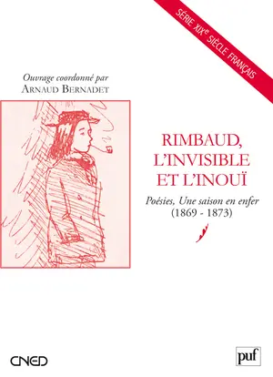 Rimbaud, l'invisible et l'inouï : Poésies, Une saison en enfer (1869-1873)
