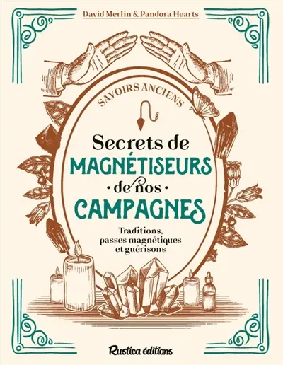 Secrets de magnétiseurs de nos campagnes : traditions, passes magnétiques et guérisons