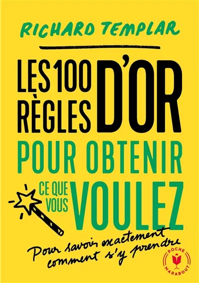 Les 100 règles d'or pour obtenir ce que vous voulez : pour savoir exactement comment s'y prendre