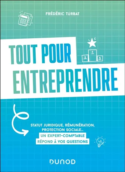 Tout pour entreprendre : statut juridique, rémunération, protection sociale... : un expert-comptable répond à vos questions