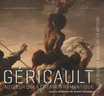 Géricault : au coeur de la création romantique : études pour le radeau de la méduse