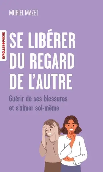 Se libérer du regard de l'autre : guérir de ses blessures et s'aimer soi-même