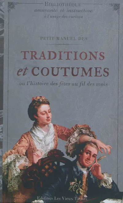 Petit manuel des traditions et coutumes ou L'histoire des fêtes au fil des mois