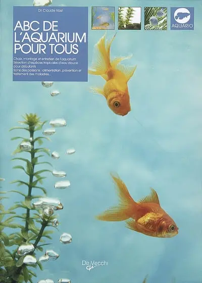 Abc de l'aquarium pour tous : choix, montage et entretien de l'aquarium, sélection d'espèces tropicales d'eau douce pour débutants, soins des poissons, alimentation, prévention et traitement des maladies...