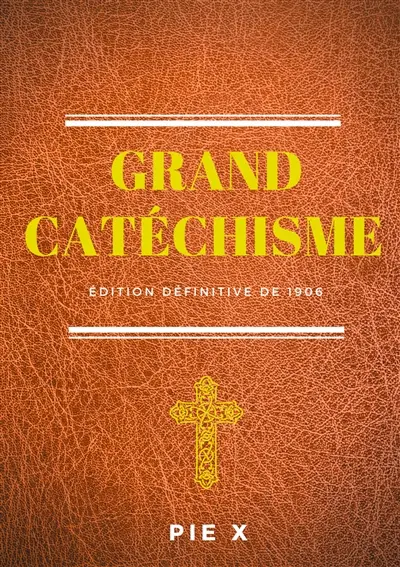 Grand Catéchisme : Catéchisme de Saint Pie X (édition définitive de 1906)