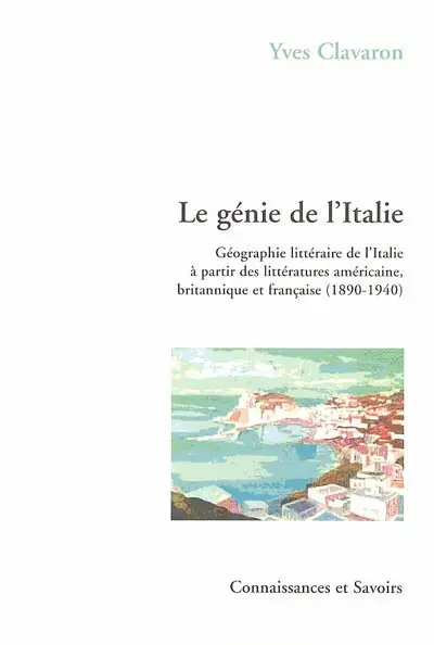 Le génie de l'Italie : géographie littéraire de l'Italie à partir des littératures américaine, britannique et française (1890-1940)