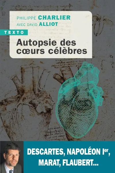 Autopsie des coeurs célèbres : Descartes, Napoléon Ier, Marat, Flaubert...
