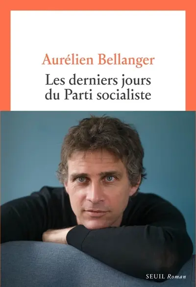 Aurélien Bellanger — Les Derniers Jours du Parti socialiste