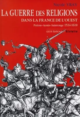 La guerre des Religions dans la France de l'Ouest : Poitou, Aunis, Saintonge, 1534-1610
