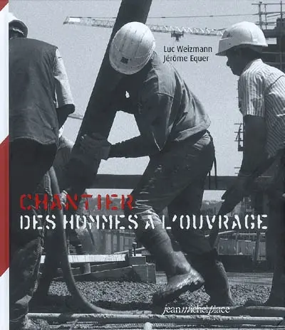 Chantier, des hommes à l'ouvrage